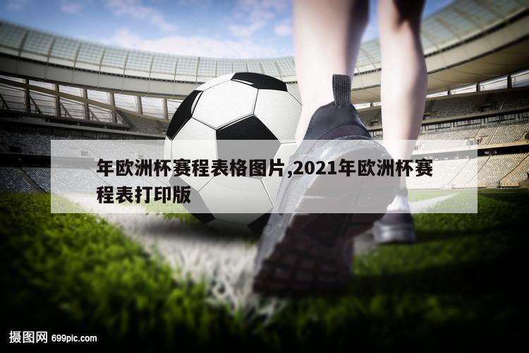 年欧洲杯赛程表格图片,2021年欧洲杯赛程表打印版