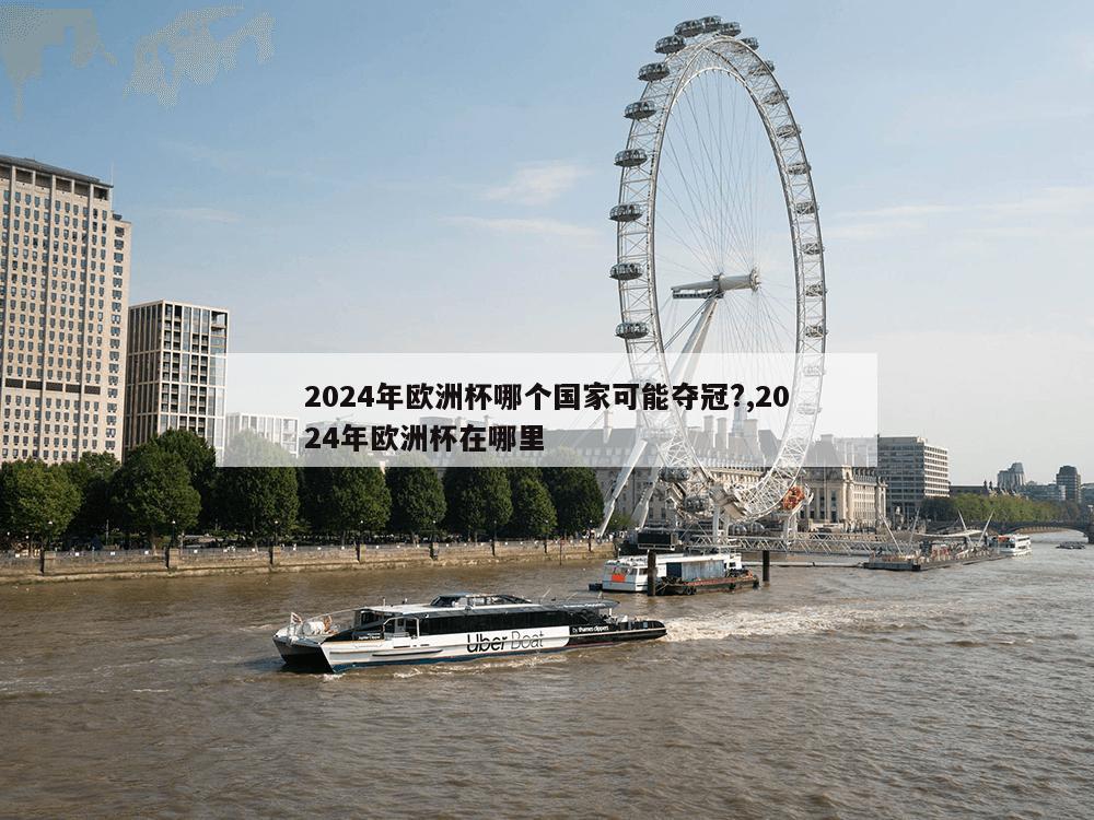 2024年欧洲杯哪个国家可能夺冠?,2024年欧洲杯在哪里